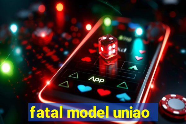 fatal model uniao