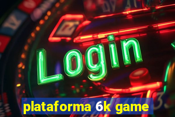 plataforma 6k game