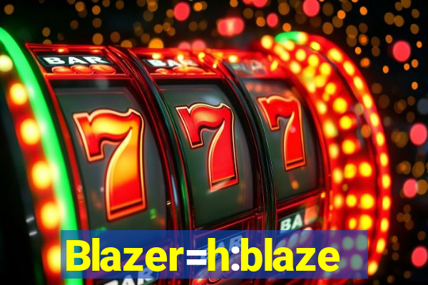 Blazer=h:blaze