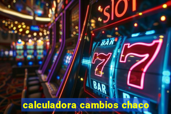 calculadora cambios chaco