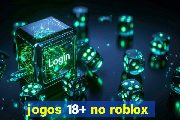 jogos 18+ no roblox