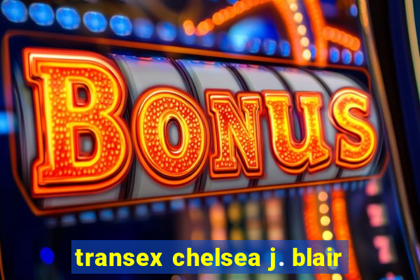 transex chelsea j. blair