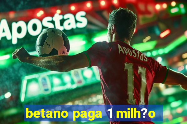 betano paga 1 milh?o