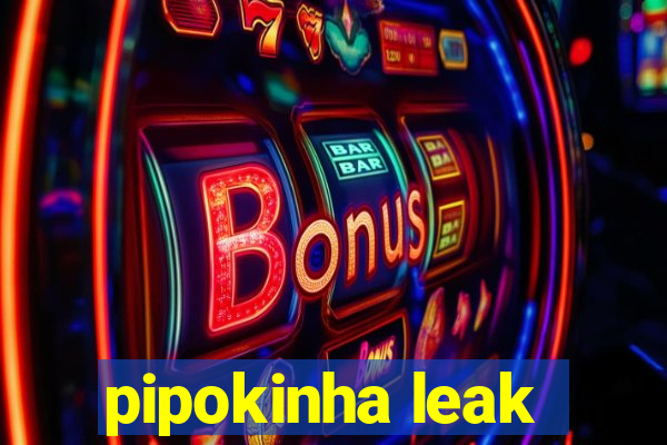 pipokinha leak