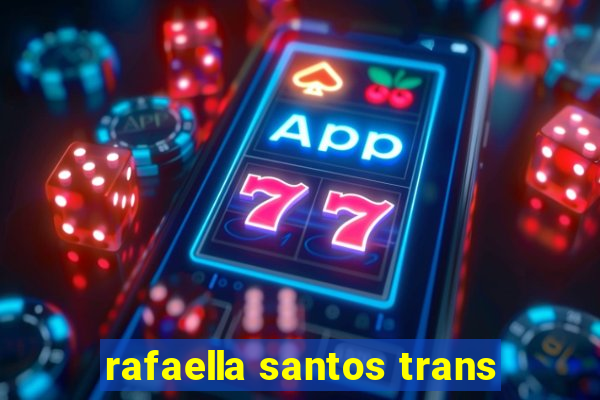 rafaella santos trans