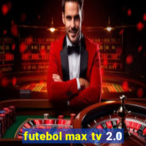 futebol max tv 2.0