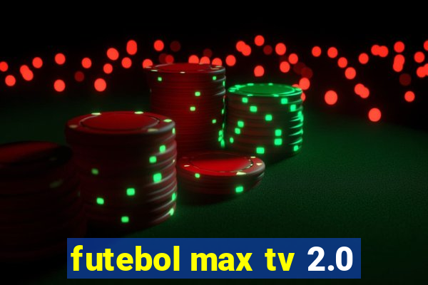 futebol max tv 2.0