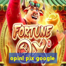 opini pix google