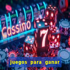 juegos para ganar dinero de verdad gratis