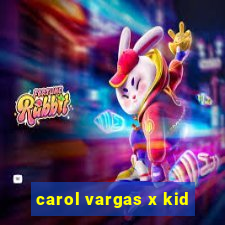 carol vargas x kid