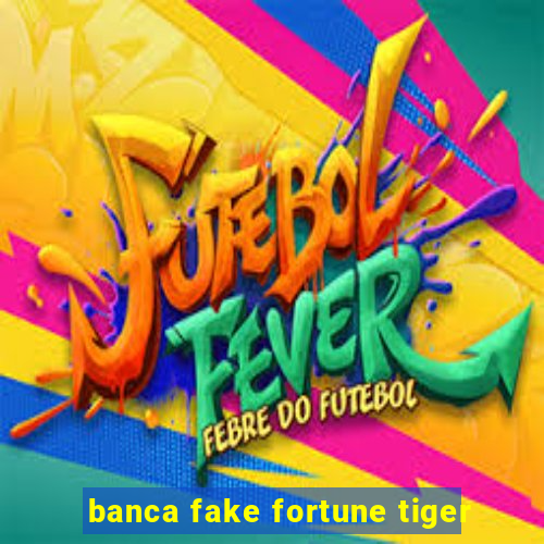 banca fake fortune tiger