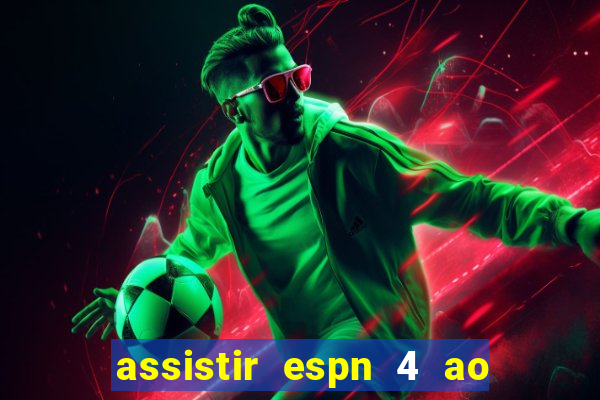 assistir espn 4 ao vivo gratis