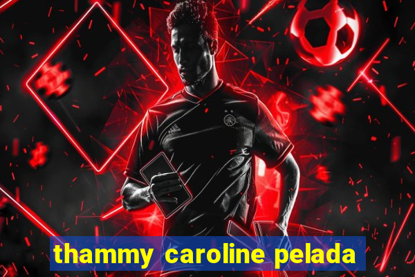 thammy caroline pelada