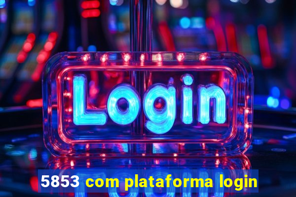 5853 com plataforma login