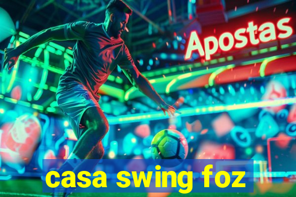 casa swing foz