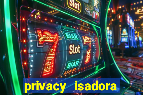 privacy isadora vale gratis