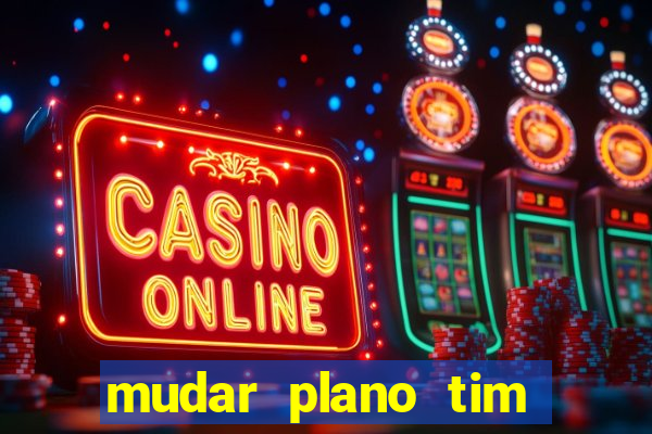 mudar plano tim beta mensal para semanal