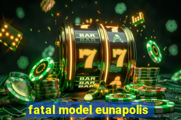 fatal model eunapolis