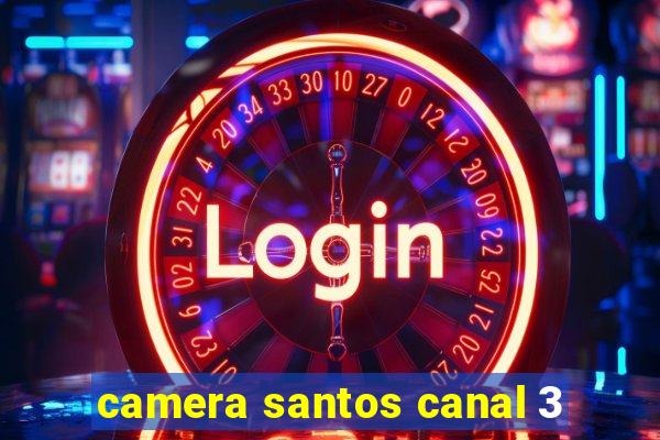 camera santos canal 3