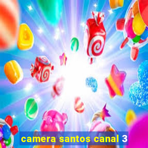 camera santos canal 3