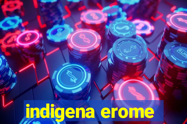 indigena erome