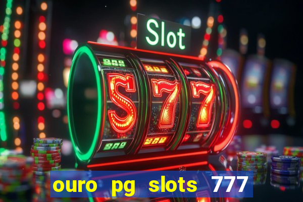 ouro pg slots 777 é confiável