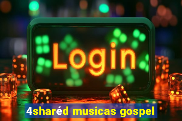 4sharéd musicas gospel