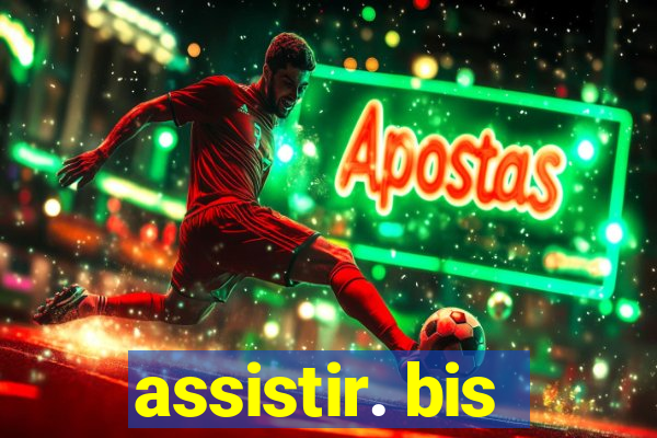 assistir. bis