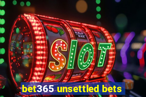 bet365 unsettled bets