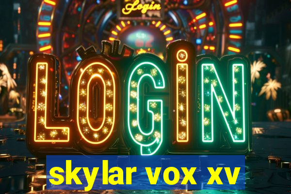 skylar vox xv