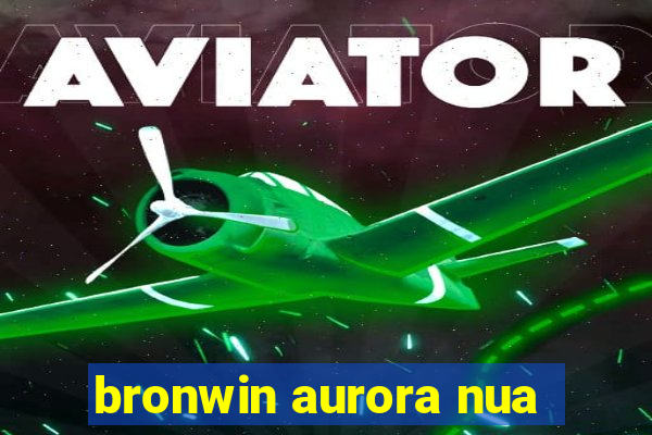 bronwin aurora nua