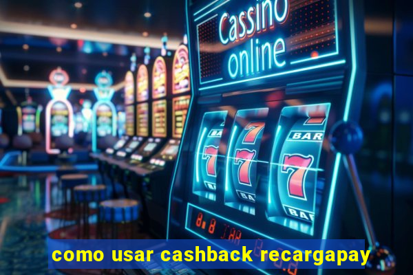 como usar cashback recargapay