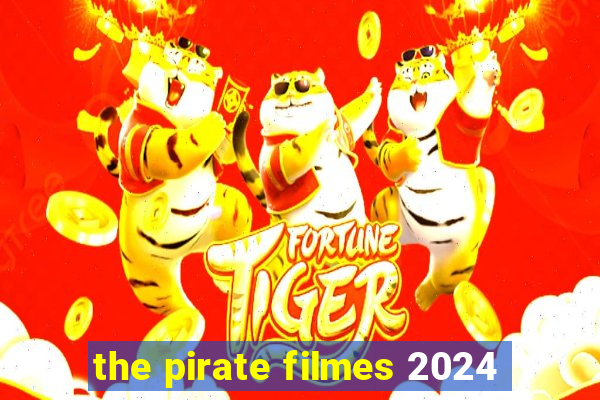 the pirate filmes 2024