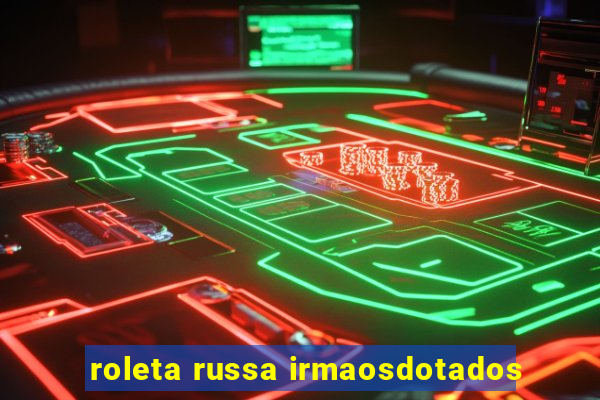 roleta russa irmaosdotados