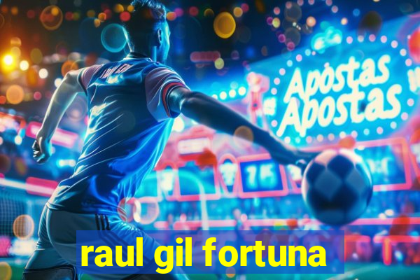 raul gil fortuna