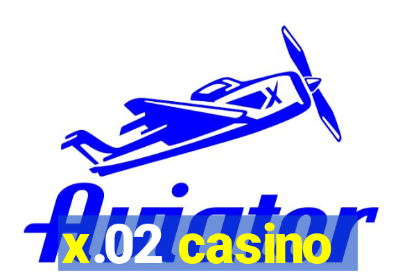 x.02 casino