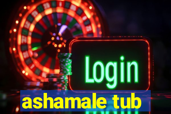 ashamale tub