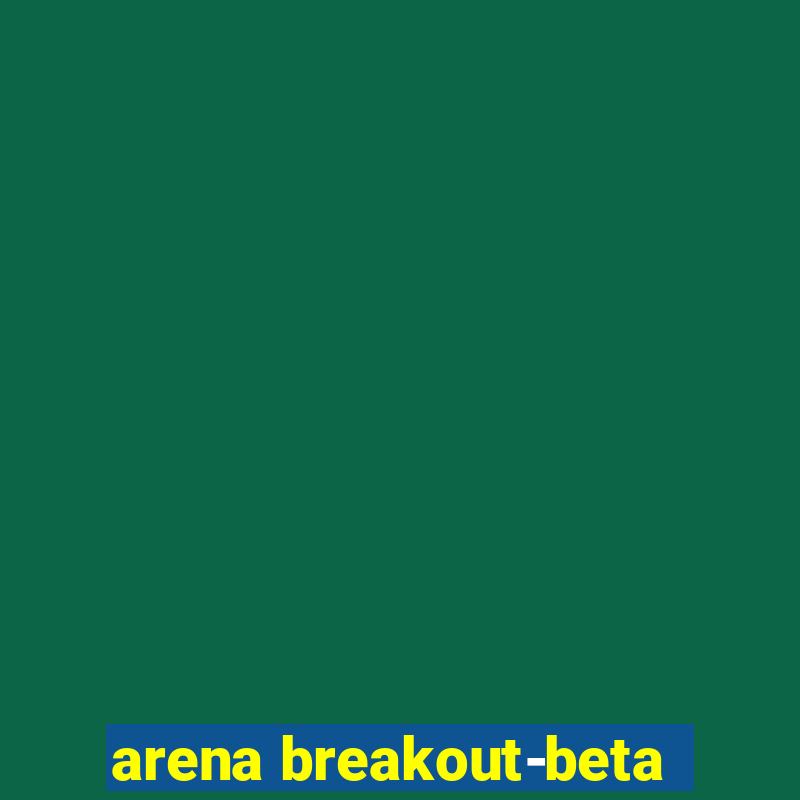 arena breakout-beta