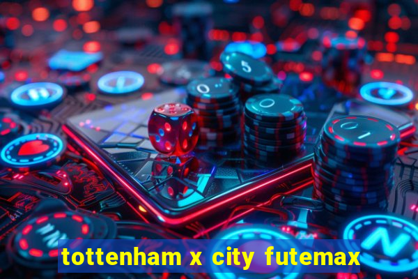 tottenham x city futemax