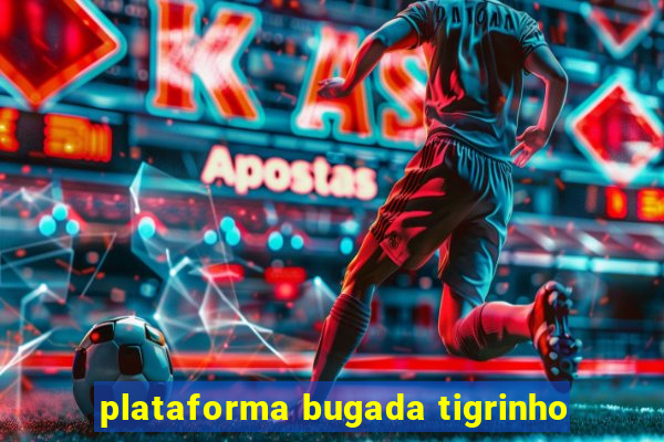 plataforma bugada tigrinho