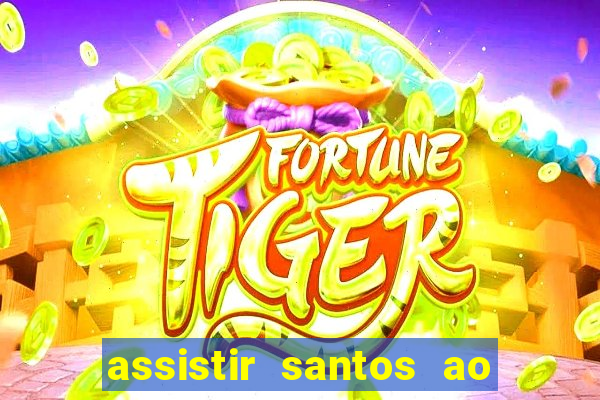 assistir santos ao vivo futemax