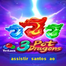 assistir santos ao vivo futemax