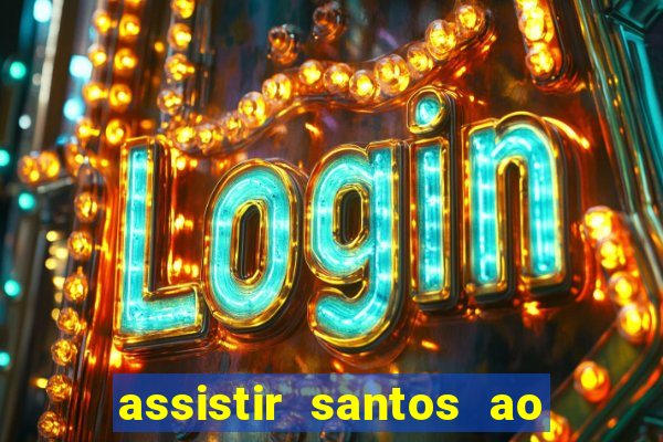 assistir santos ao vivo futemax