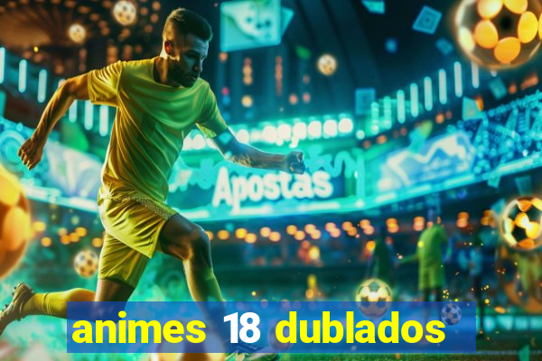 animes 18 dublados