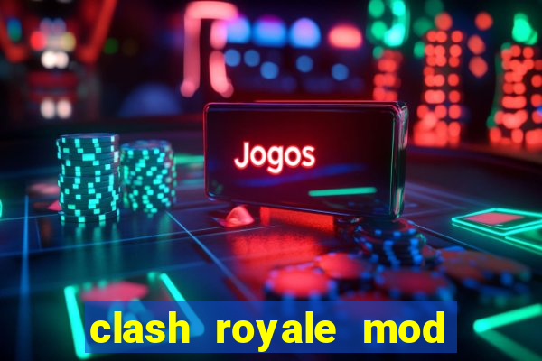 clash royale mod cartas modificadas download