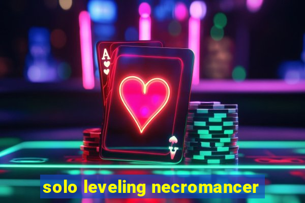 solo leveling necromancer