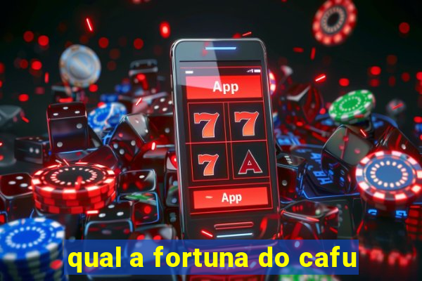 qual a fortuna do cafu