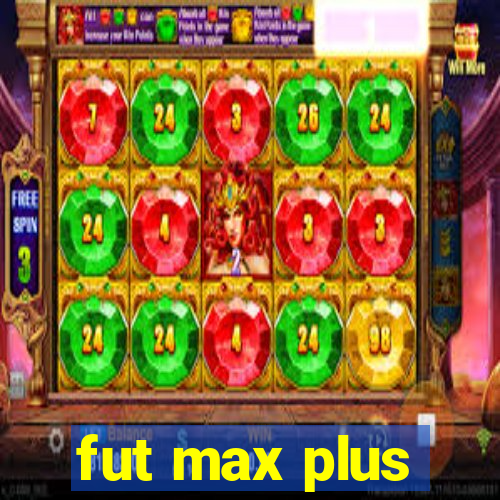 fut max plus