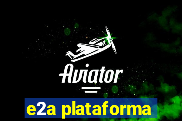 e2a plataforma