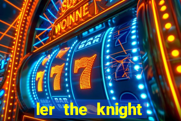 ler the knight king who returned with a god